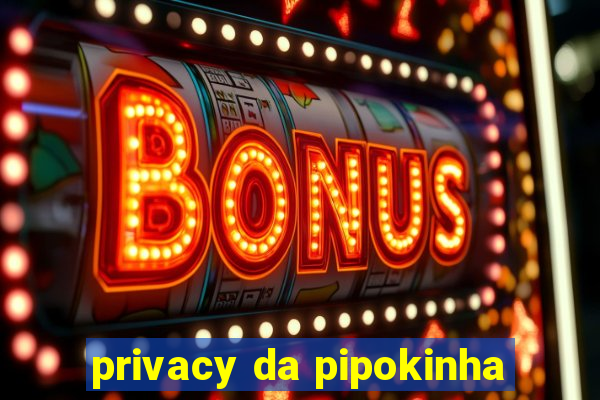 privacy da pipokinha